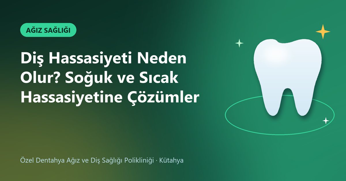 Diş Hassasiyeti Neden Olur? Soğuk ve Sıcak Hassasiyetine Çözümler – Dentahya Diş blog kapak görseli