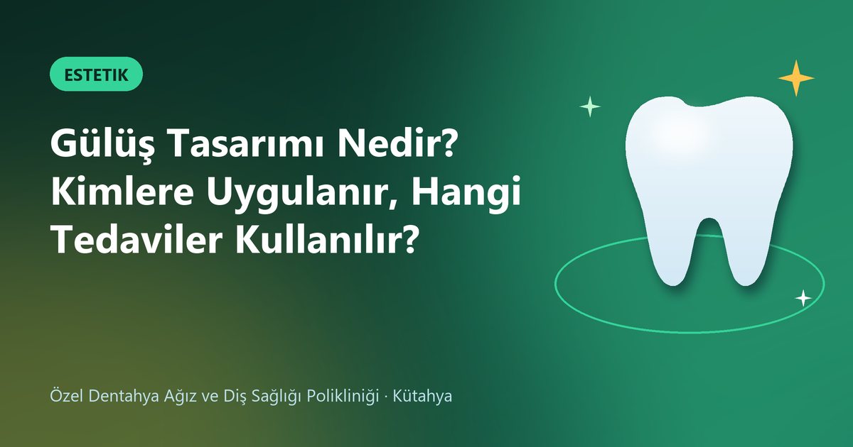 Gülüş Tasarımı Nedir? Kimlere Uygulanır, Hangi Tedaviler Kullanılır? – Dentahya Diş blog kapak görseli