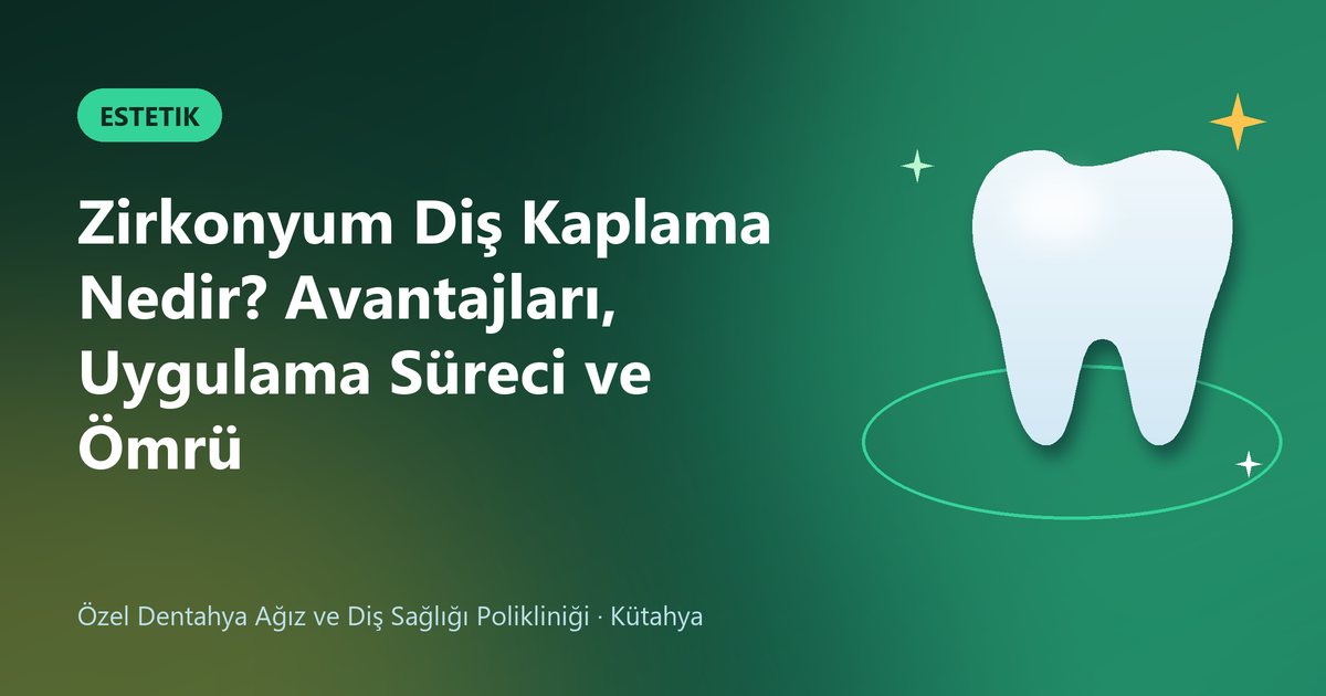 Zirkonyum Diş Kaplama Nedir? Avantajları, Uygulama Süreci ve Ömrü – Dentahya Diş blog kapak görseli